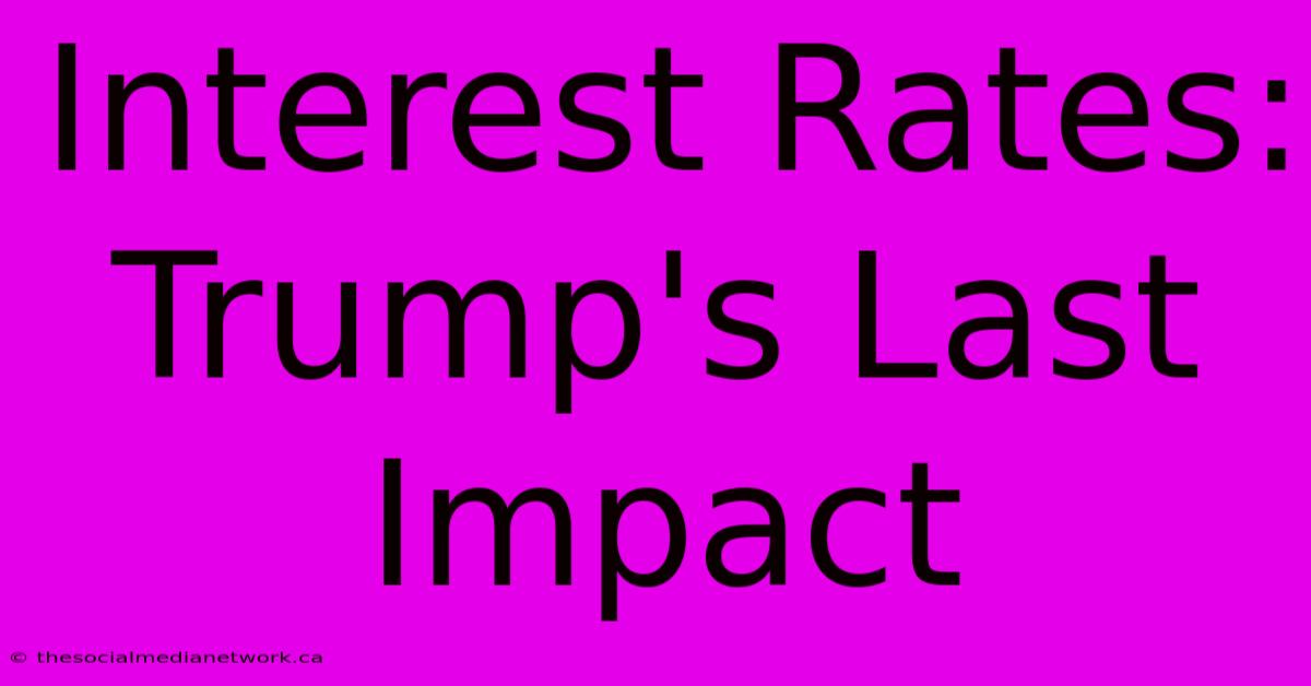 Interest Rates: Trump's Last Impact