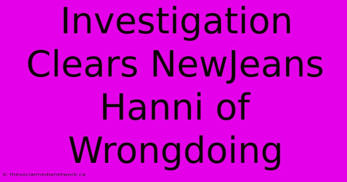 Investigation Clears NewJeans Hanni Of Wrongdoing