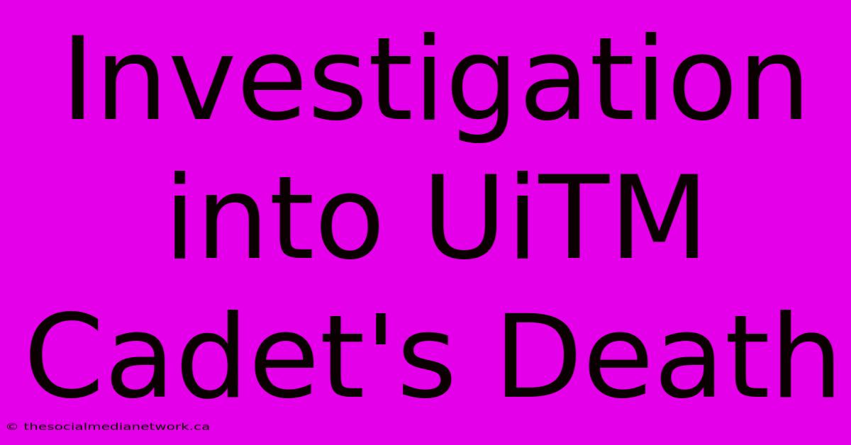 Investigation Into UiTM Cadet's Death