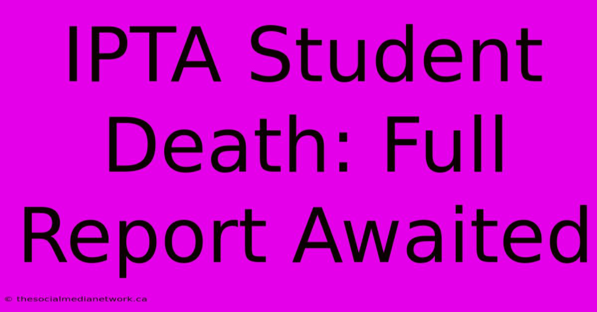 IPTA Student Death: Full Report Awaited