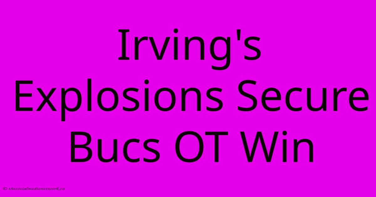 Irving's Explosions Secure Bucs OT Win