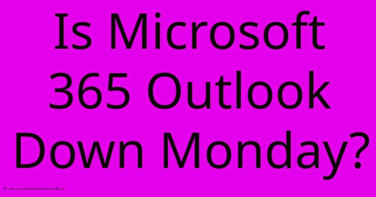 Is Microsoft 365 Outlook Down Monday? Is Microsoft 365 Outlook Down Monday?
