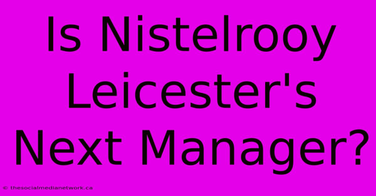 Is Nistelrooy Leicester's Next Manager?