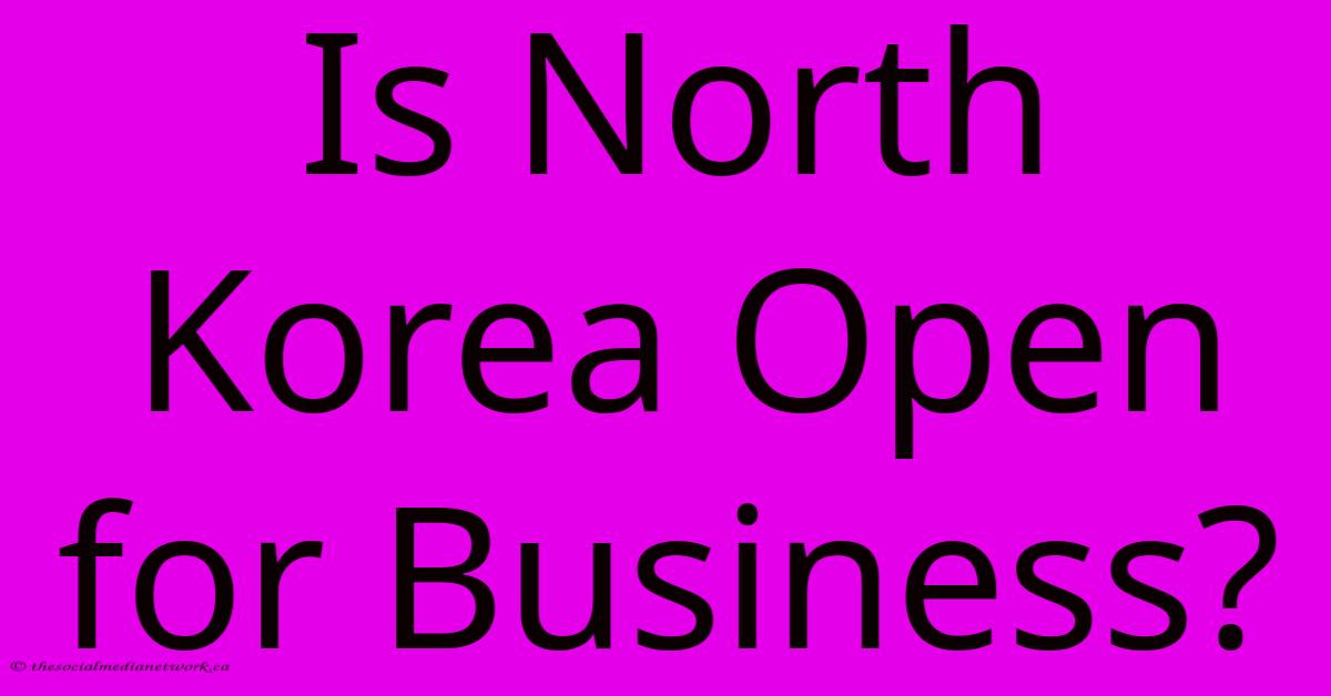 Is North Korea Open For Business? Is North Korea Open For Business?