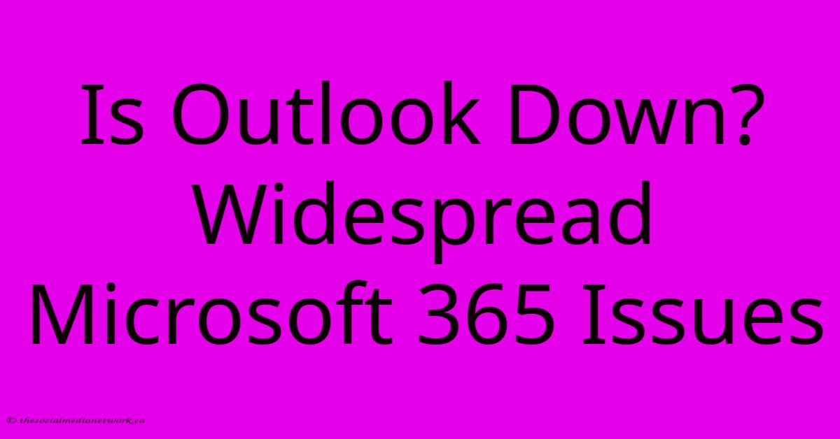 Is Outlook Down? Widespread Microsoft 365 Issues Is Outlook Down? Widespread Microsoft 365 Issues