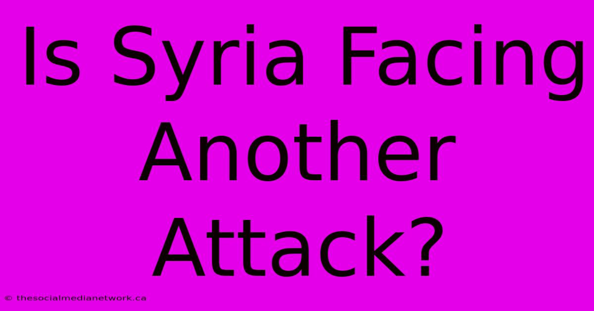 Is Syria Facing Another Attack?