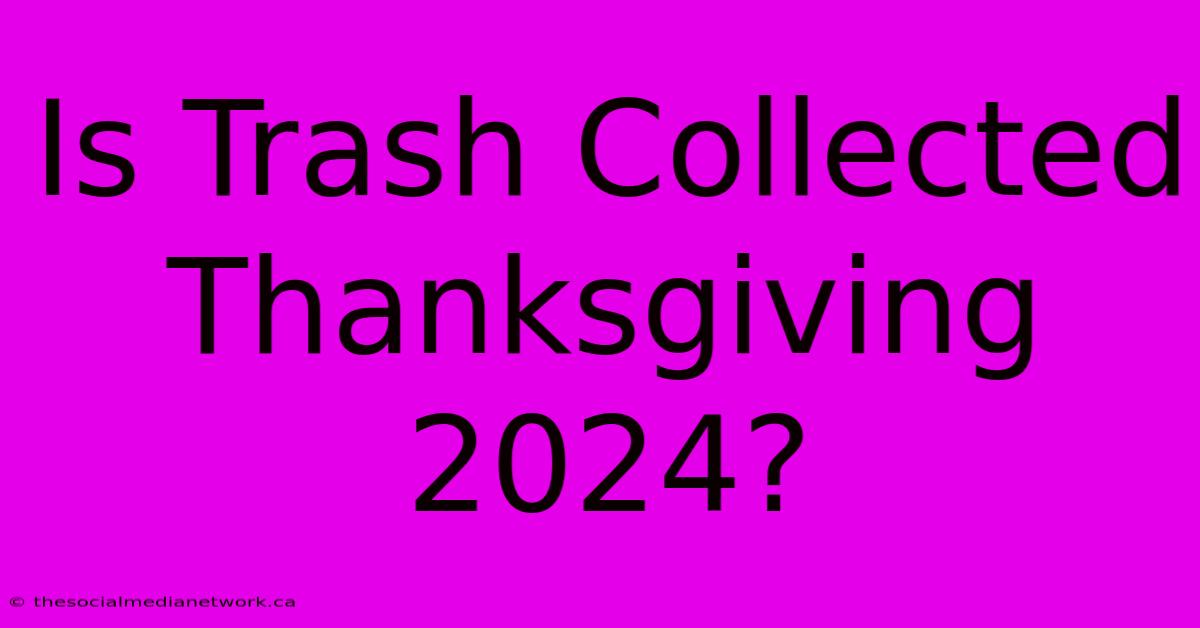 Is Trash Collected Thanksgiving 2024?