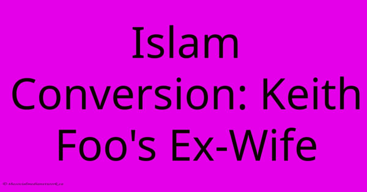 Islam Conversion: Keith Foo's Ex-Wife Islam Conversion: Keith Foo's Ex-Wife