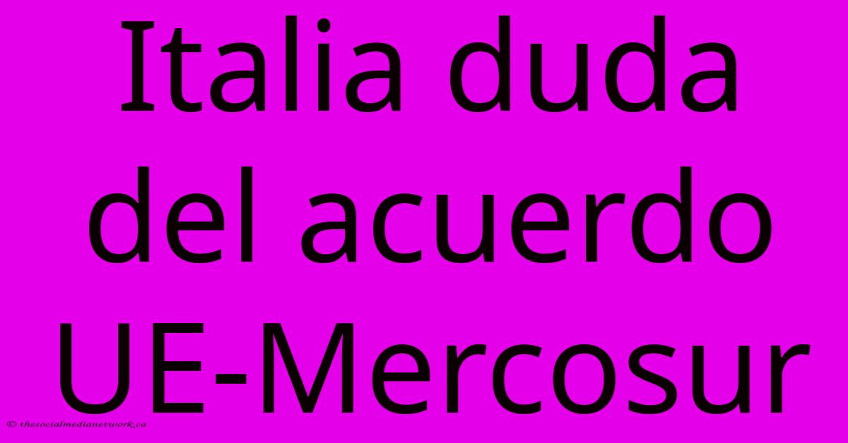 Italia Duda Del Acuerdo UE-Mercosur Italia Duda Del Acuerdo UE-Mercosur