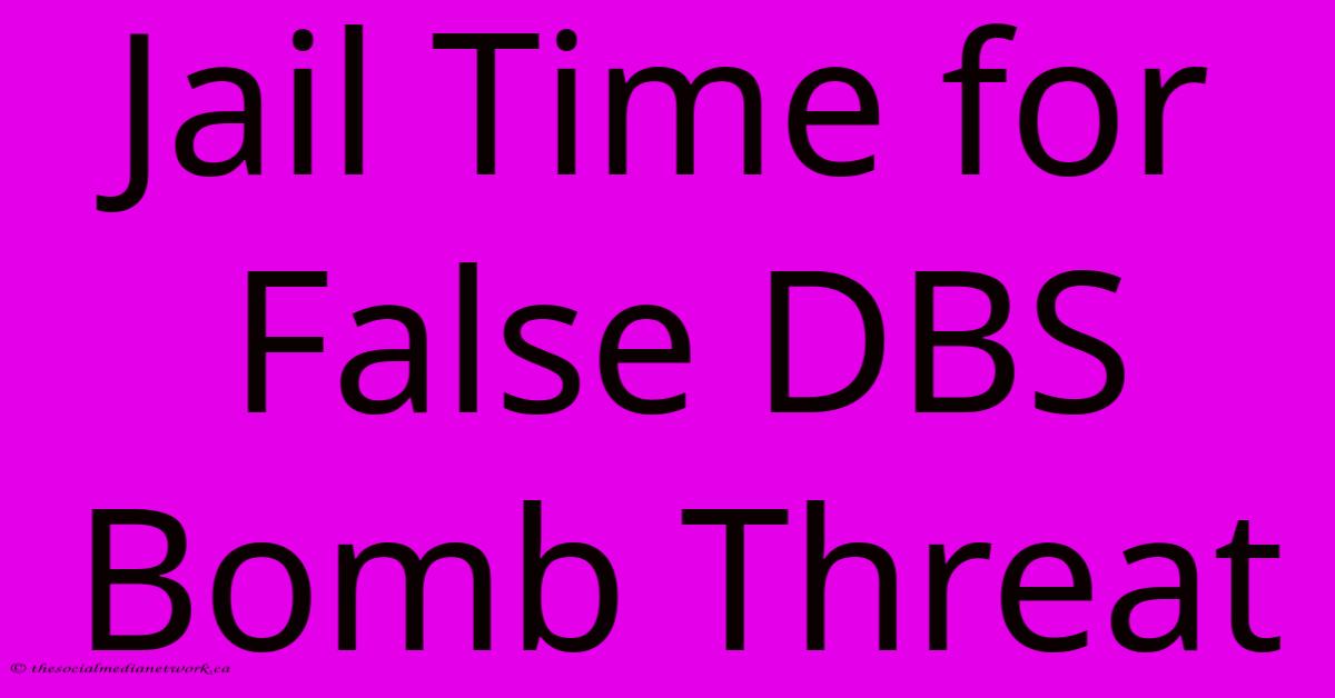 Jail Time For False DBS Bomb Threat