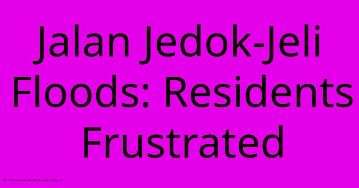 Jalan Jedok-Jeli Floods: Residents Frustrated Jalan Jedok-Jeli Floods: Residents Frustrated