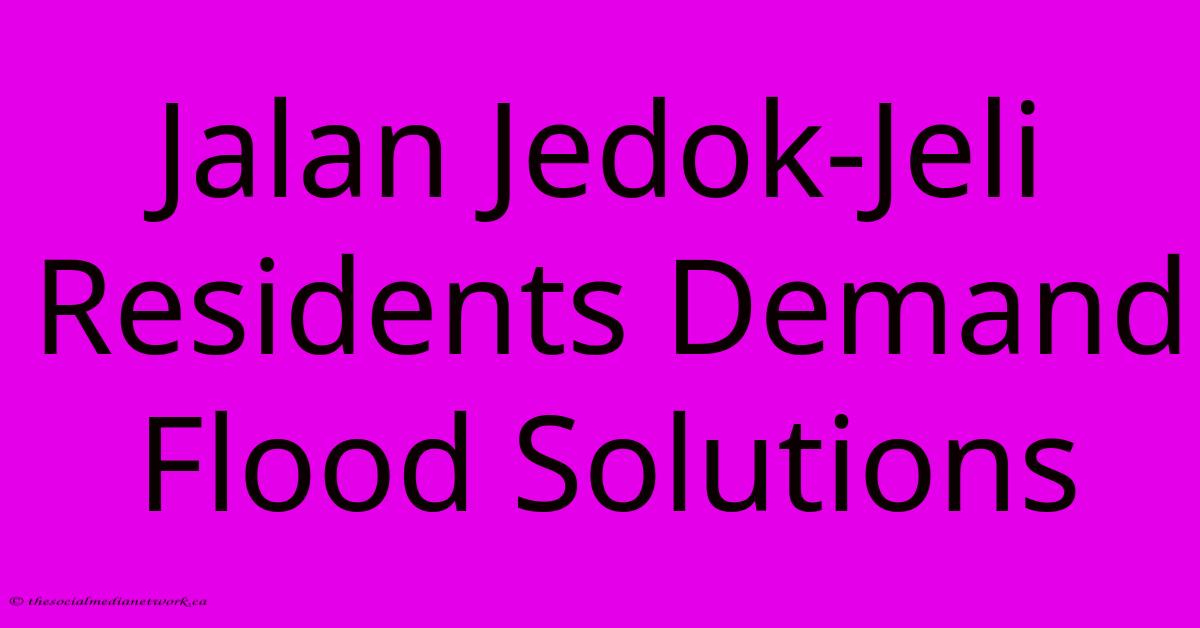 Jalan Jedok-Jeli Residents Demand Flood Solutions Jalan Jedok-Jeli Residents Demand Flood Solutions
