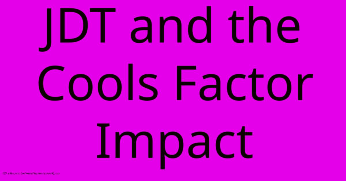 JDT And The Cools Factor Impact