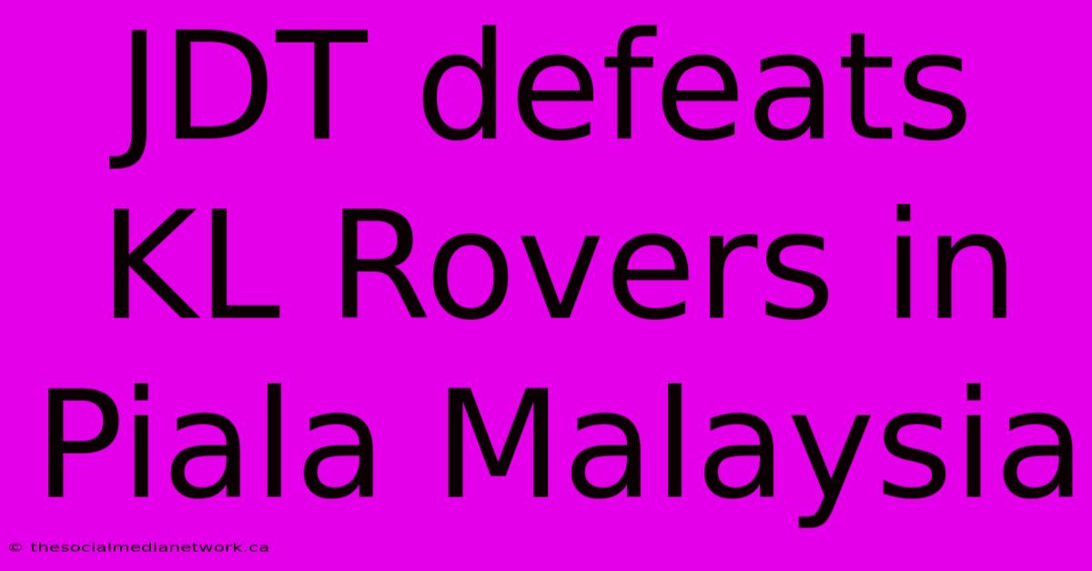 JDT Defeats KL Rovers In Piala Malaysia