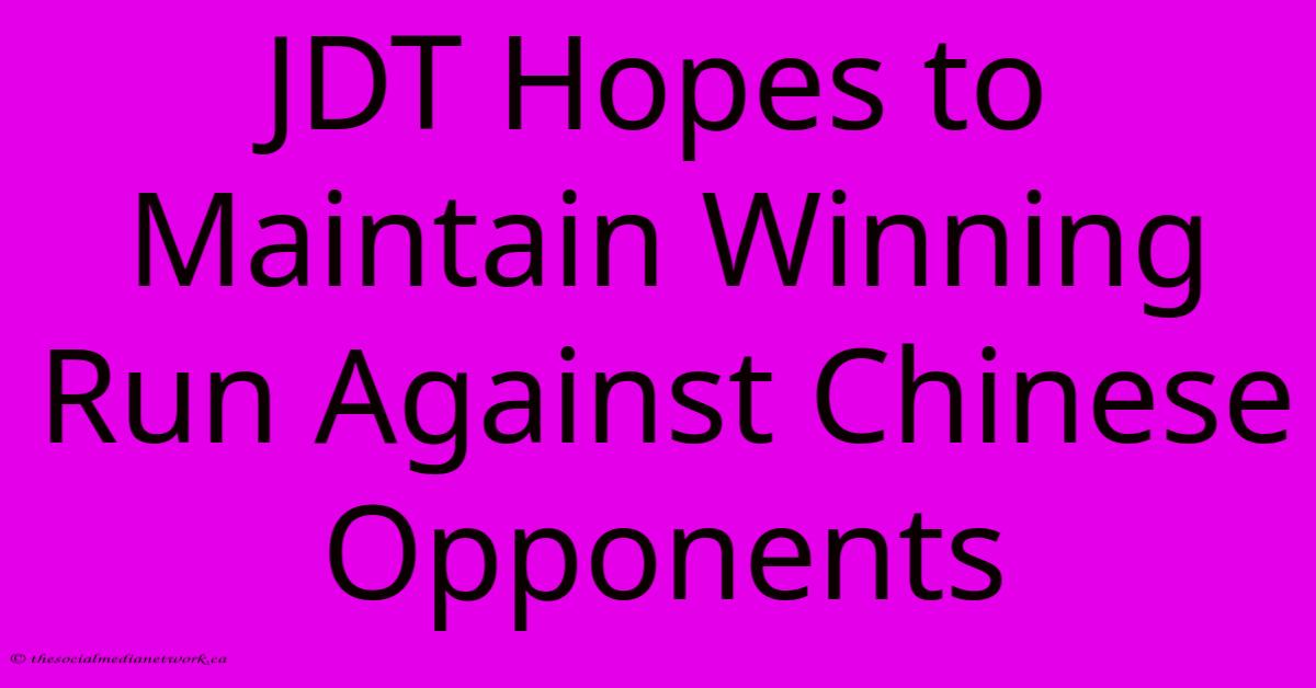 JDT Hopes To Maintain Winning Run Against Chinese Opponents JDT Hopes To Maintain Winning Run Against Chinese Opponents