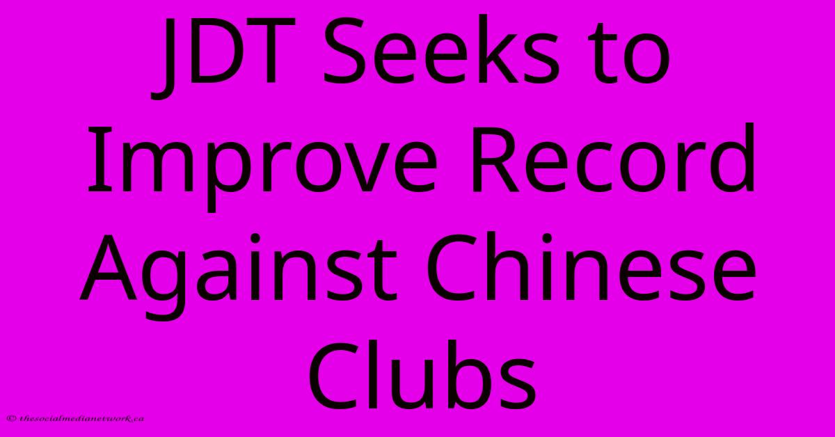 JDT Seeks To Improve Record Against Chinese Clubs JDT Seeks To Improve Record Against Chinese Clubs
