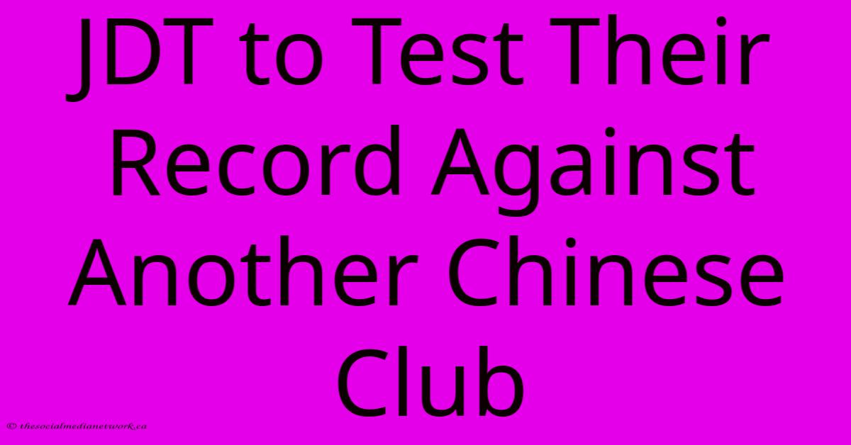 JDT To Test Their Record Against Another Chinese Club JDT To Test Their Record Against Another Chinese Club