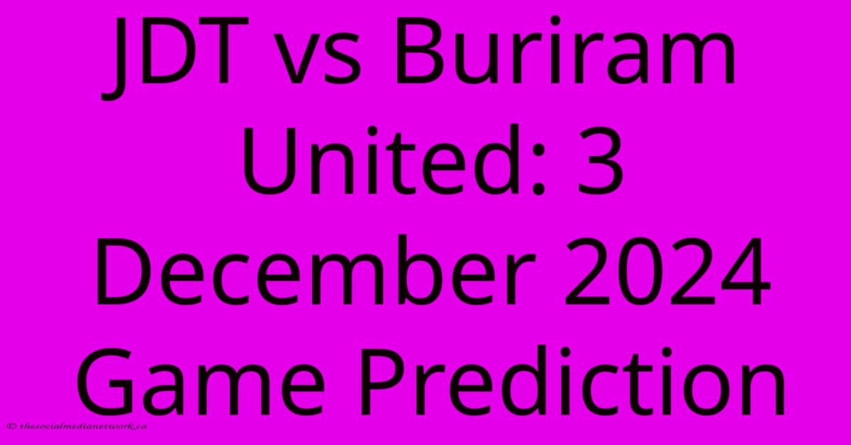 JDT Vs Buriram United: 3 December 2024 Game Prediction