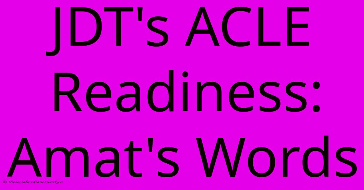 JDT's ACLE Readiness: Amat's Words JDT's ACLE Readiness: Amat's Words