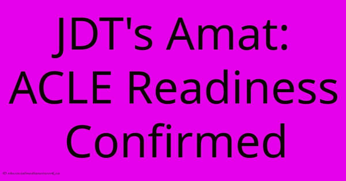 JDT's Amat: ACLE Readiness Confirmed JDT's Amat: ACLE Readiness Confirmed