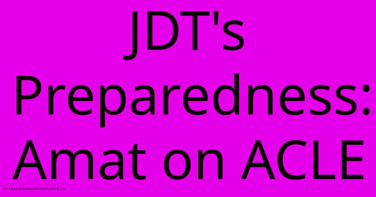 JDT's Preparedness: Amat On ACLE JDT's Preparedness: Amat On ACLE