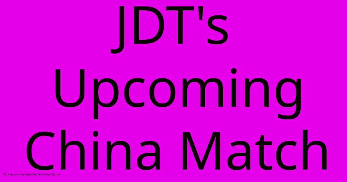 JDT's Upcoming China Match JDT's Upcoming China Match