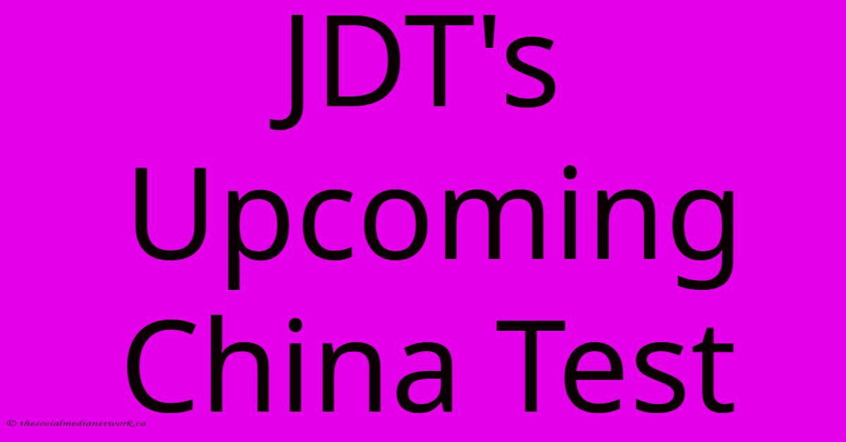 JDT's Upcoming China Test JDT's Upcoming China Test