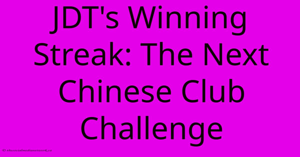 JDT's Winning Streak: The Next Chinese Club Challenge JDT's Winning Streak: The Next Chinese Club Challenge