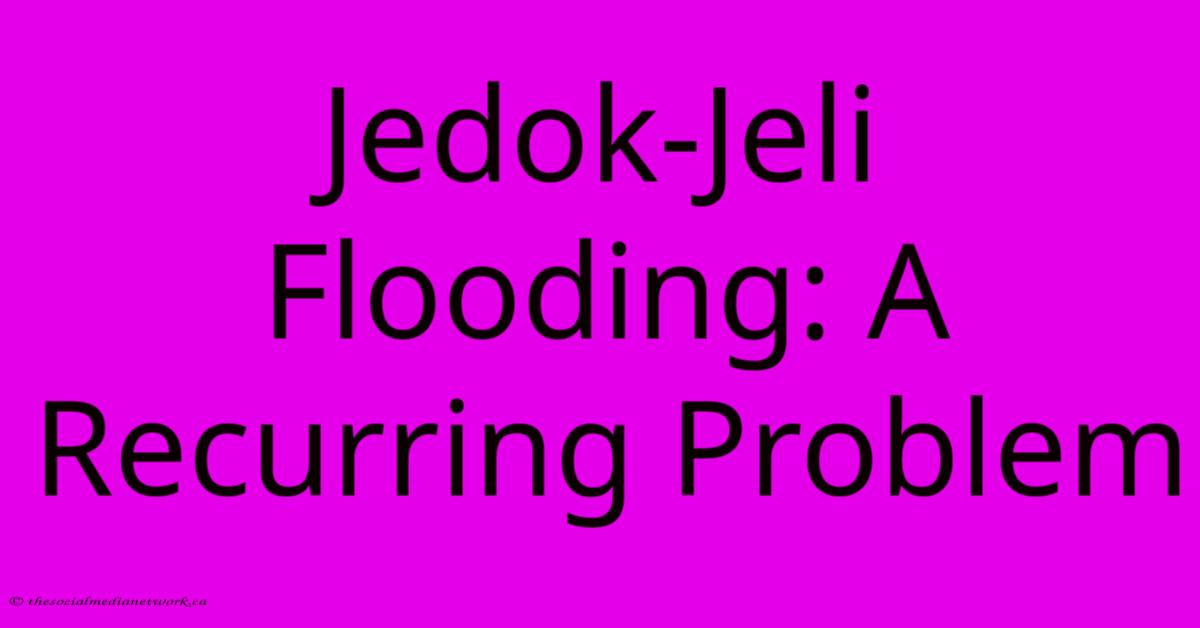 Jedok-Jeli Flooding: A Recurring Problem Jedok-Jeli Flooding: A Recurring Problem
