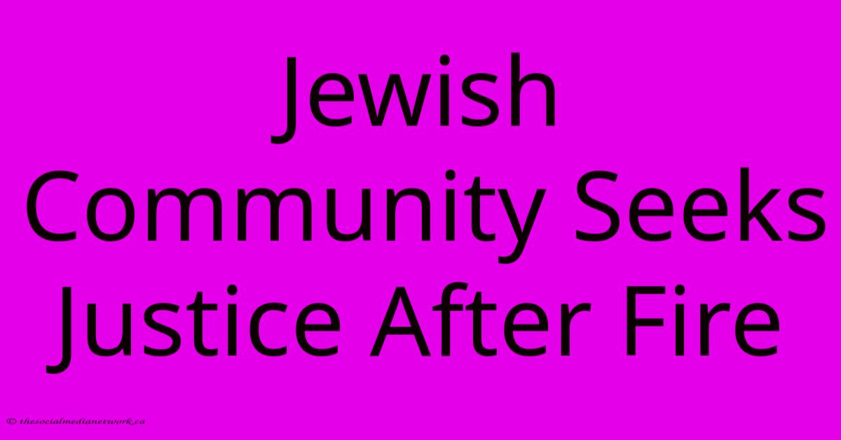 Jewish Community Seeks Justice After Fire Jewish Community Seeks Justice After Fire