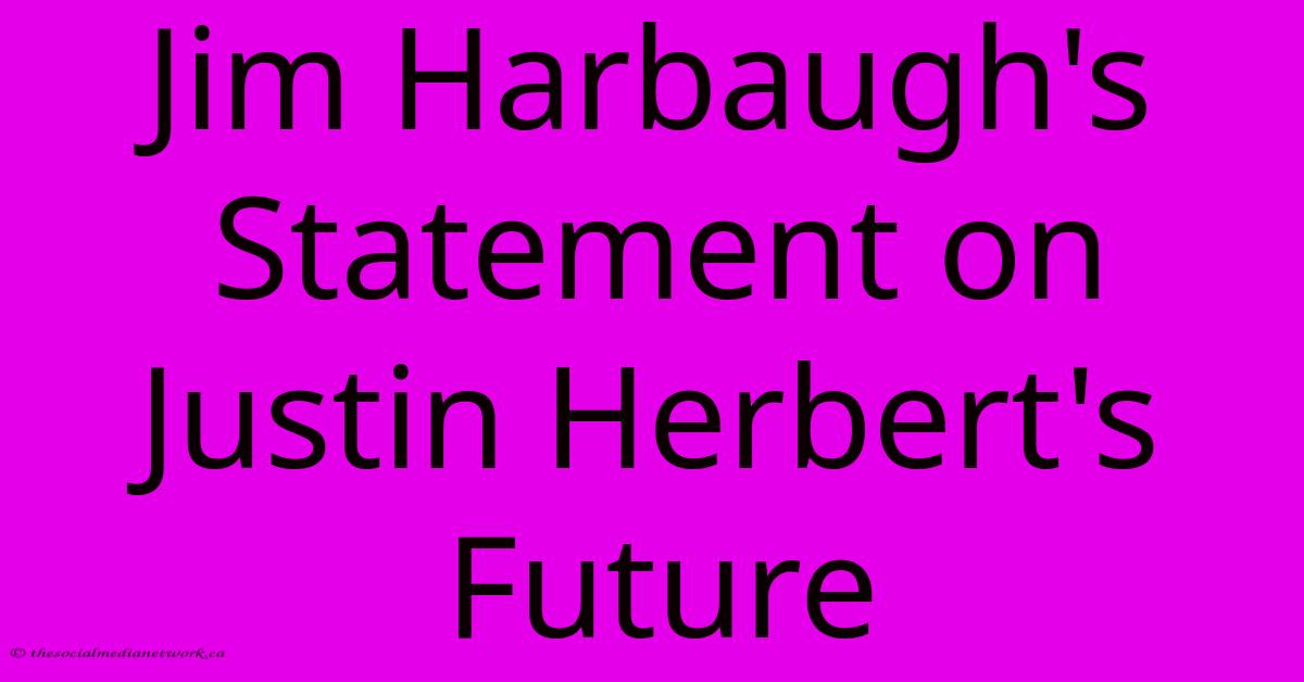 Jim Harbaugh's Statement On Justin Herbert's Future Jim Harbaugh's Statement On Justin Herbert's Future
