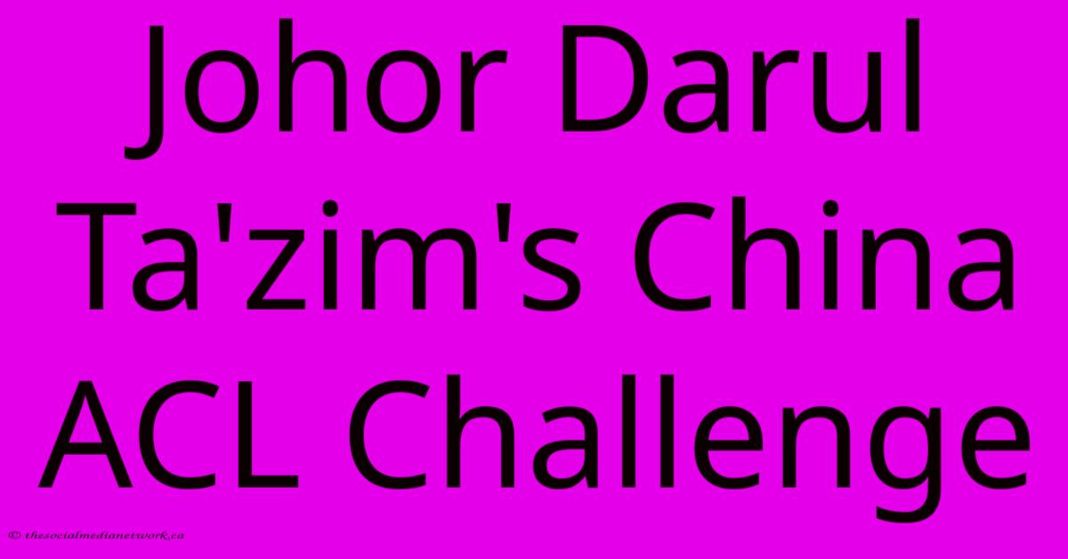 Johor Darul Ta'zim's China ACL Challenge Johor Darul Ta'zim's China ACL Challenge