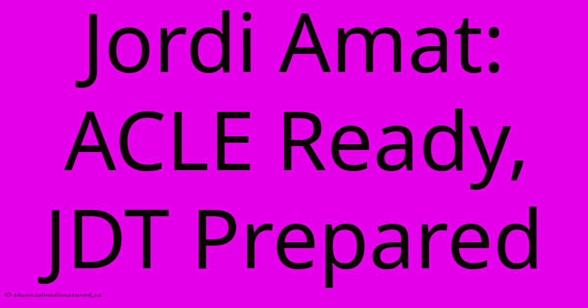 Jordi Amat: ACLE Ready, JDT Prepared Jordi Amat: ACLE Ready, JDT Prepared