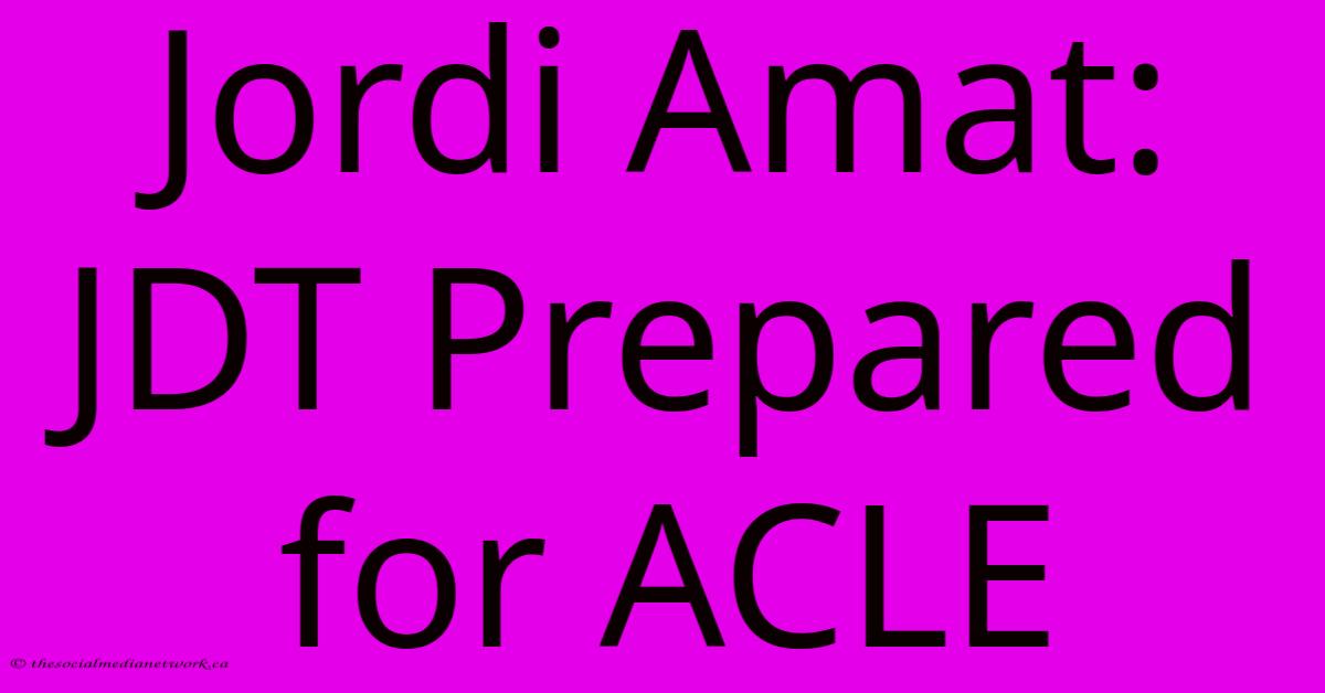 Jordi Amat: JDT Prepared For ACLE Jordi Amat: JDT Prepared For ACLE