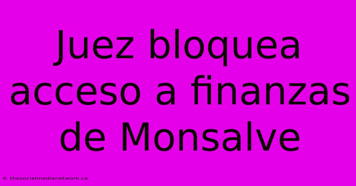 Juez Bloquea Acceso A Finanzas De Monsalve