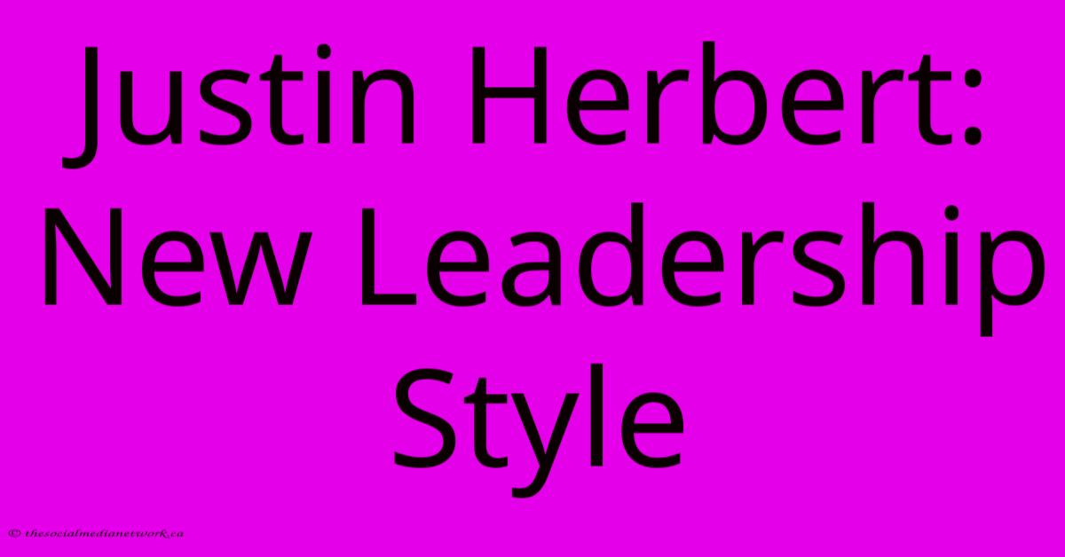 Justin Herbert: New Leadership Style Justin Herbert: New Leadership Style