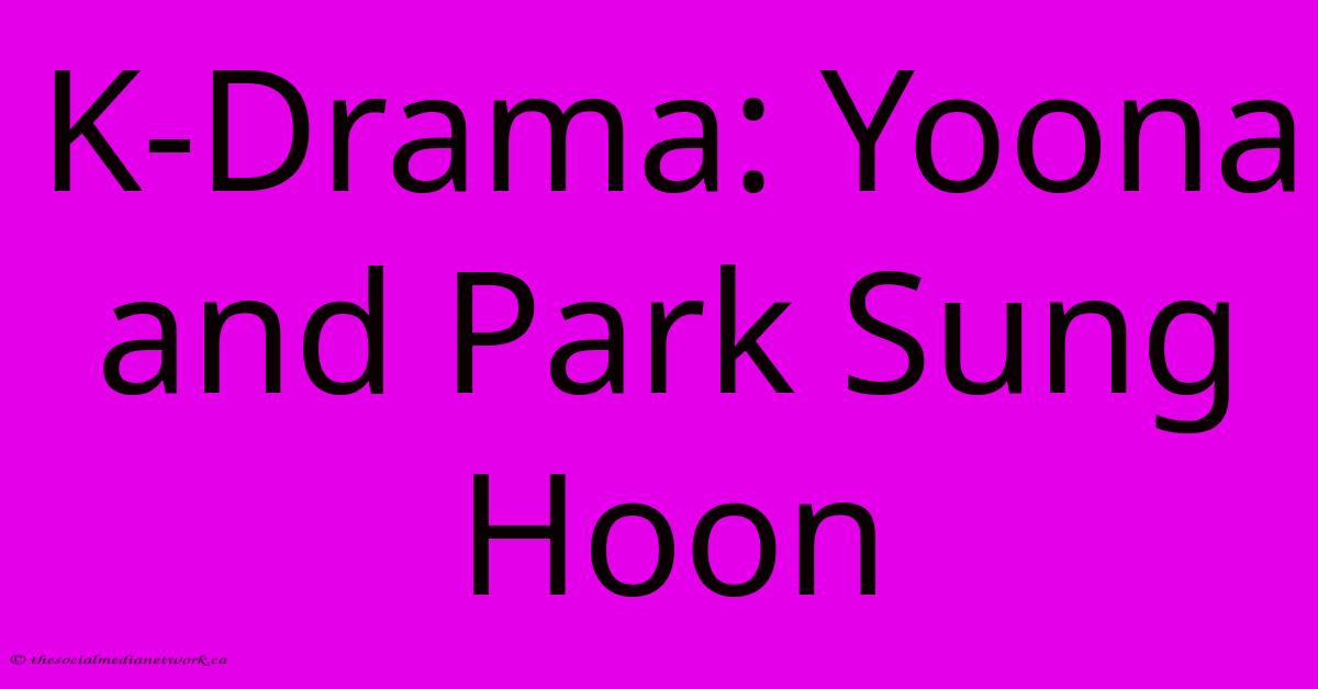 K-Drama: Yoona And Park Sung Hoon