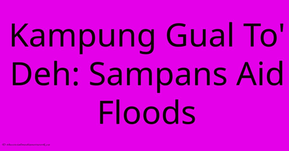 Kampung Gual To' Deh: Sampans Aid Floods Kampung Gual To' Deh: Sampans Aid Floods