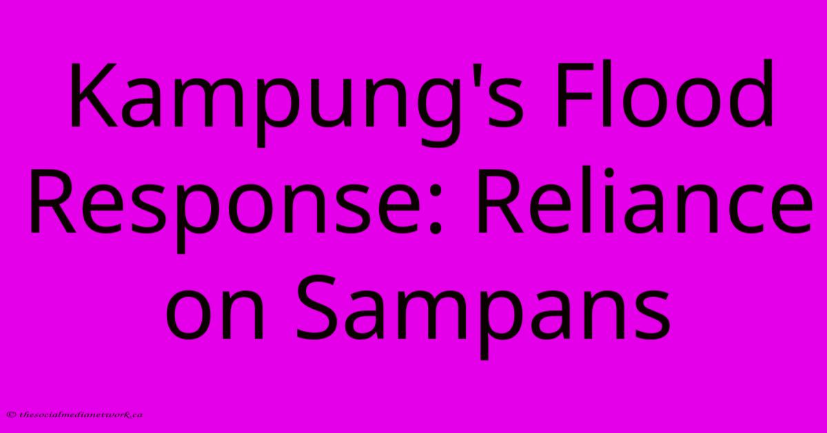 Kampung's Flood Response: Reliance On Sampans Kampung's Flood Response: Reliance On Sampans