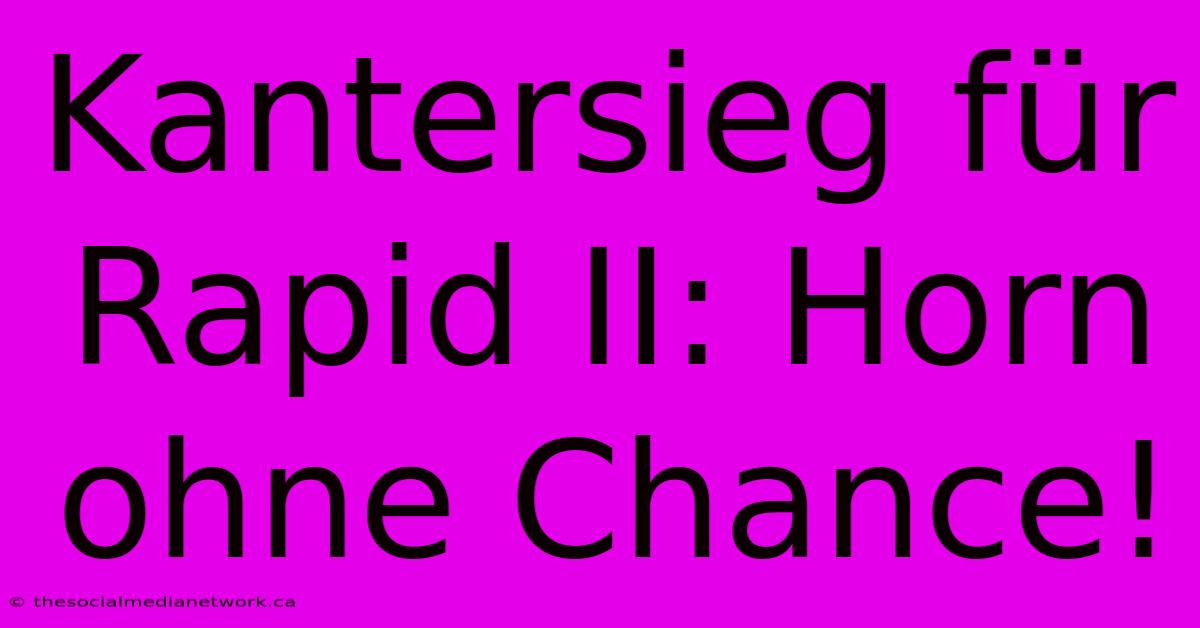 Kantersieg Für Rapid II: Horn Ohne Chance!