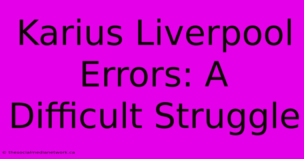 Karius Liverpool Errors: A Difficult Struggle