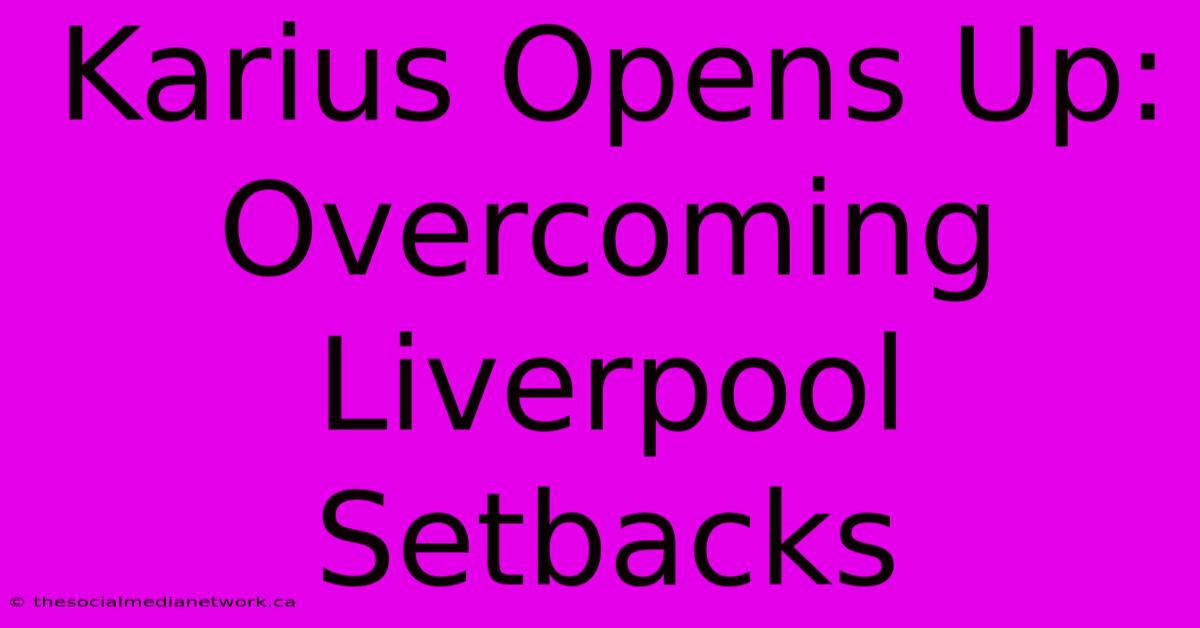 Karius Opens Up: Overcoming Liverpool Setbacks