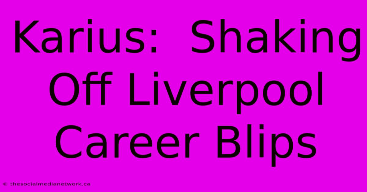 Karius:  Shaking Off Liverpool Career Blips