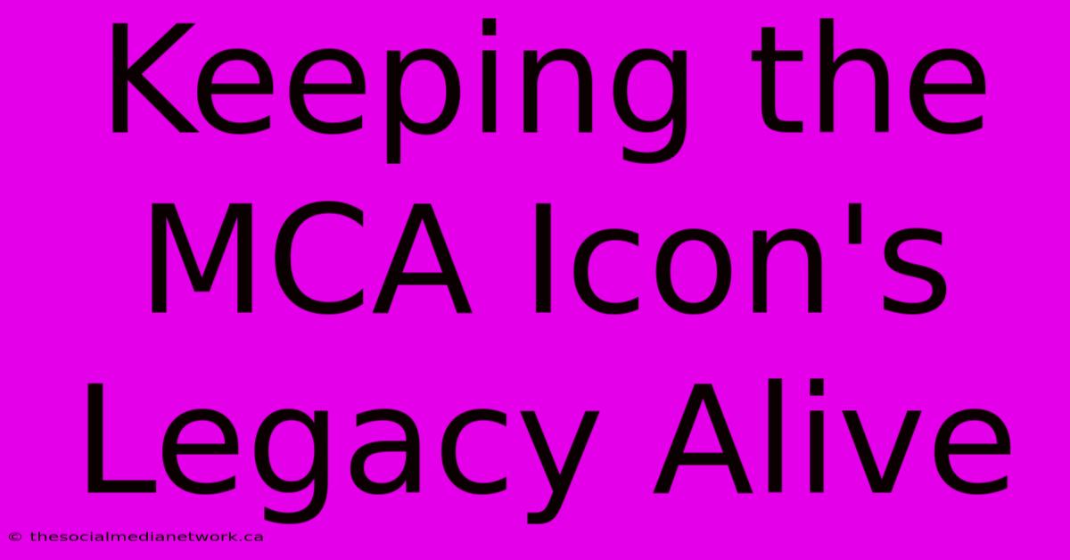 Keeping The MCA Icon's Legacy Alive