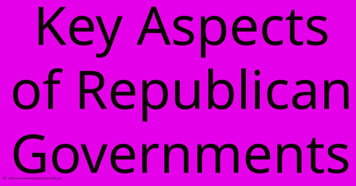 Key Aspects Of Republican Governments