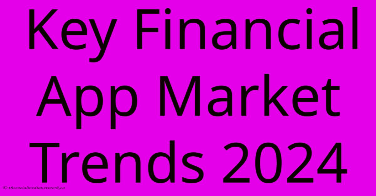 Key Financial App Market Trends 2024 Key Financial App Market Trends 2024