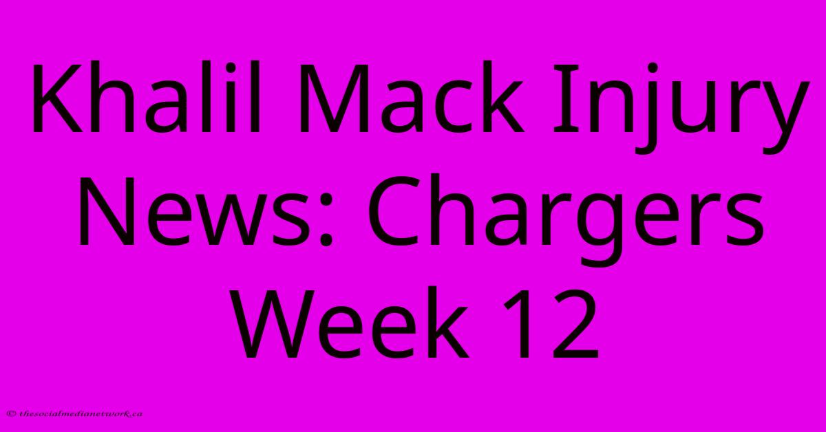 Khalil Mack Injury News: Chargers Week 12 Khalil Mack Injury News: Chargers Week 12