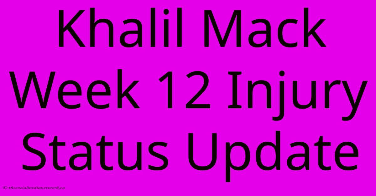 Khalil Mack Week 12 Injury Status Update Khalil Mack Week 12 Injury Status Update