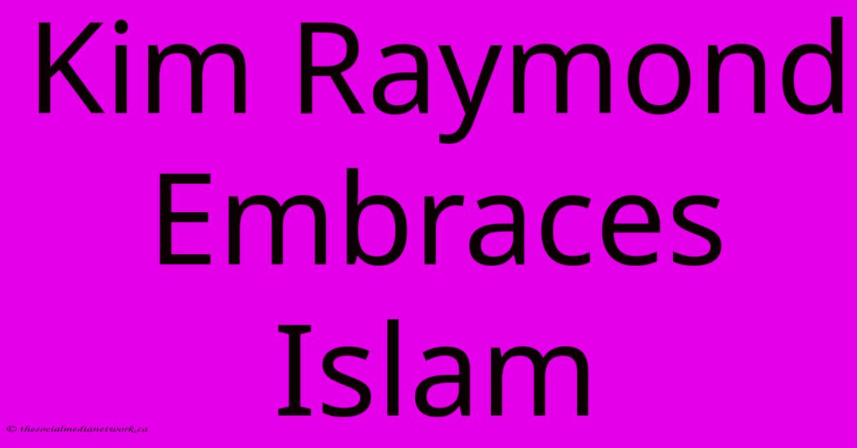 Kim Raymond Embraces Islam Kim Raymond Embraces Islam