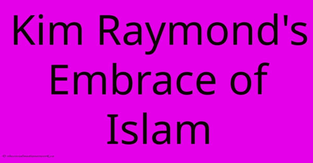 Kim Raymond's Embrace Of Islam Kim Raymond's Embrace Of Islam